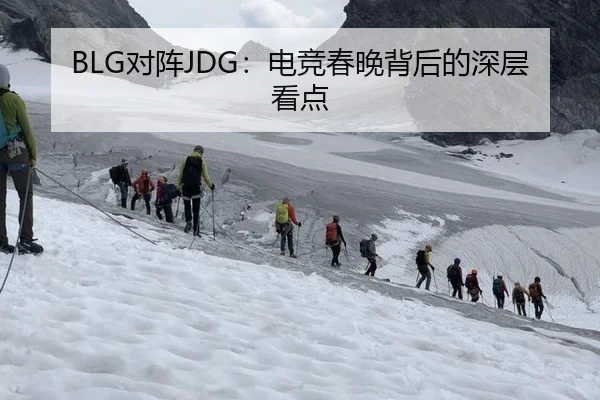 BLG对阵JDG：电竞春晚背后的深层看点
